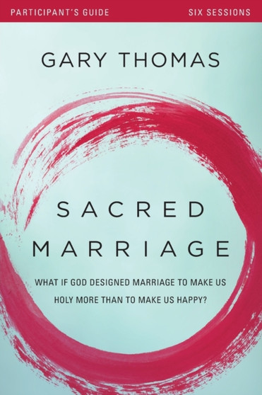 Sacred Marriage Bible Study Participant's Guide : What If God Designed Marriage to Make Us Holy More Than to Make Us Happy?