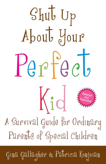 Shut Up About Your Perfect Kid : A Survival Guide for Ordinary Parents of Special Children