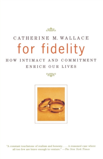 For Fidelity : How Intimacy and Commitment Enrich Our Lives