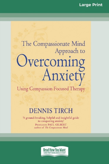 The Compassionate Mind Approach to Overcoming Anxiety : (16pt Large Print Edition)