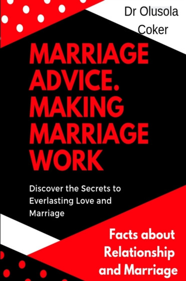Marriage Advice: Making Marriage Work Discover the Secrets to Everlasting Love and Marriage: Facts about Relationship and Marriage