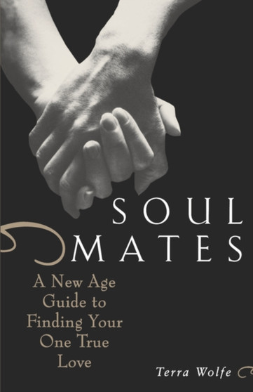 Soul Mates : A New Age Guide to Finding Your One True Love