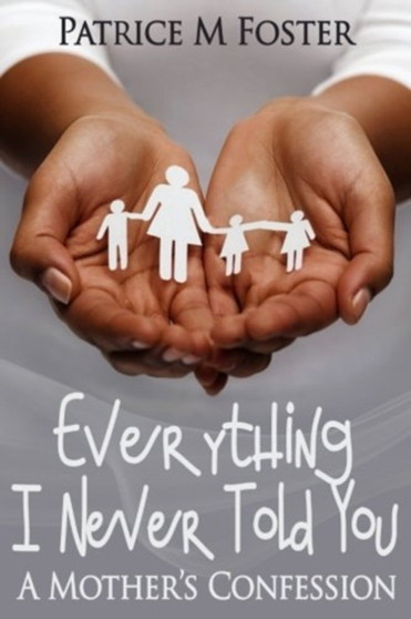 Everything I Never Told You : A Mother's Confession