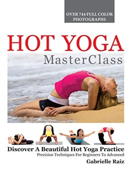 Hot Yoga MasterClass : Discover a Beautiful Hot Yoga Practice, Precision Techniques for Beginners to Advanced