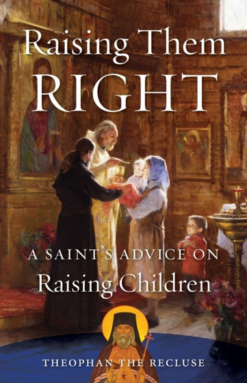 Raising Them Right : A Saint's Advice on Raising Children