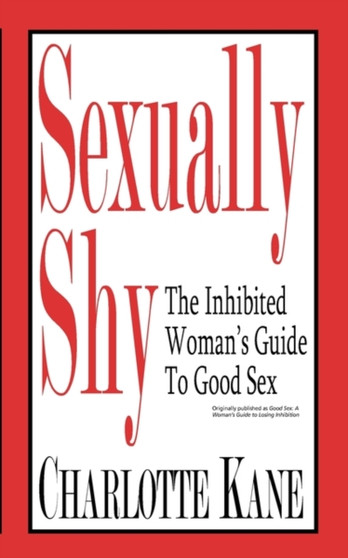 Sexually Shy : The Inhibited Woman's Guide To Good Sex