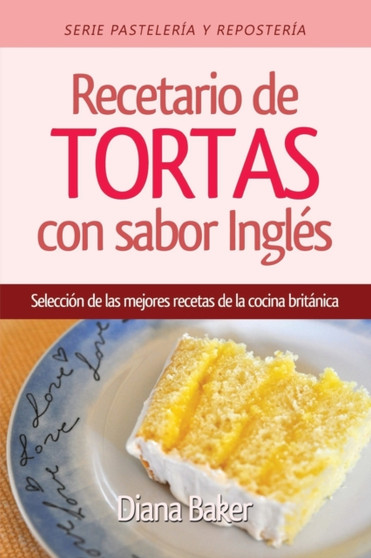 Recetario de Tortas y Pasteles con sabor ingles : Una seleccion de las mejores recetas de la cocina britanica : 1