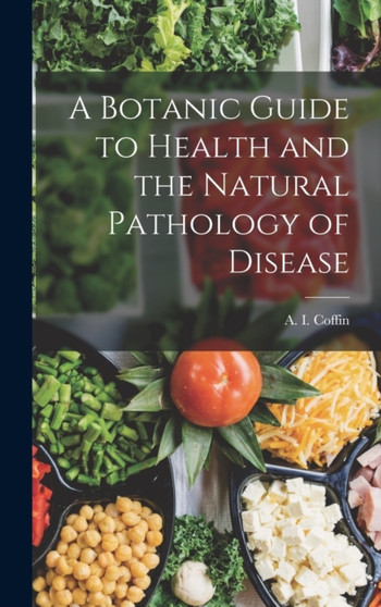 A Botanic Guide to Health and the Natural Pathology of Disease