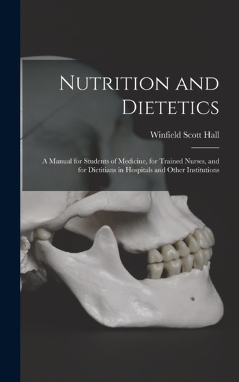 Nutrition and Dietetics : A Manual for Students of Medicine, for Trained Nurses, and for Dietitians in Hospitals and Other Institutions