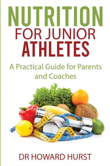 Nutrition for Junior Athletes : A Practical Guide for Parents and Coaches