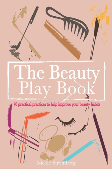 The Beauty Play Book : 70 practical practices to help improve your beauty habits