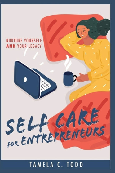 Self-Care for Entrepreneurs : Nurture Yourself And Your Legacy