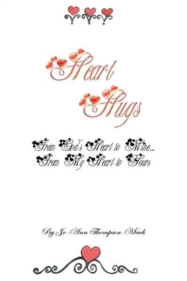 Heart Hugs : from God's Heart to Mine... from My Heart to Yours: from God's Heart to Mine... from My Heart to Yours