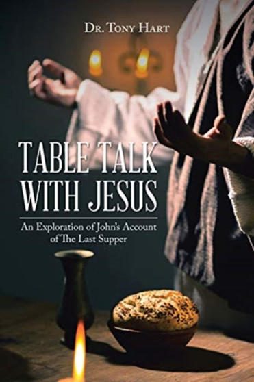 Table Talk with Jesus : An Exploration of John's Account of The Last Supper