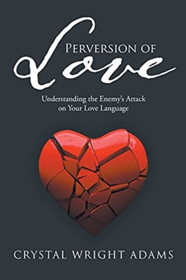 Perversion of Love : Understanding the Enemy's Attack on Your Love Language