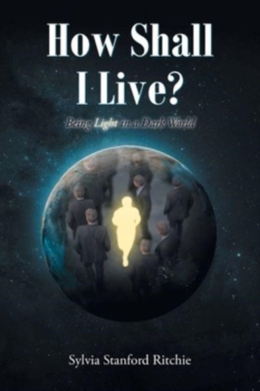 How Shall I Live? : Being Light in a Dark World