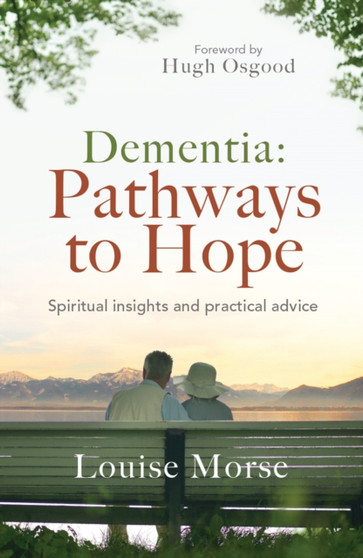 Dementia: Pathways to Hope : Spiritual insights and practical hope for carers