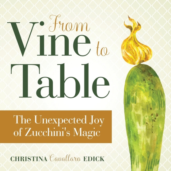 From Vine to Table : The Unexpected Joy of Zucchini's Magic : 1