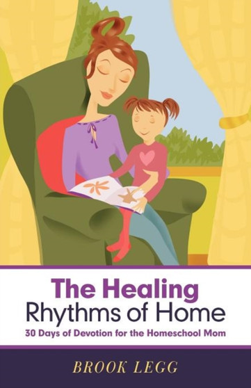 The Healing Rhythms of Home : 30 Days of Devotion for the Homeschool Mom