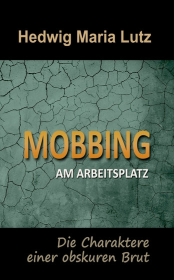 Mobbing am Arbeitsplatz : Die Charaktere einer obskuren Brut