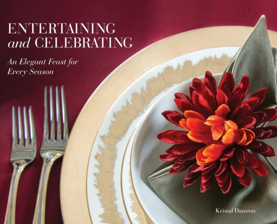 Entertaining and Celebrating : An Elegant Feast For Every Season