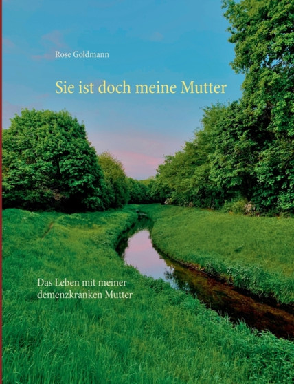 Sie ist doch meine Mutter : Das Leben mit meiner demenzkranken Mutter