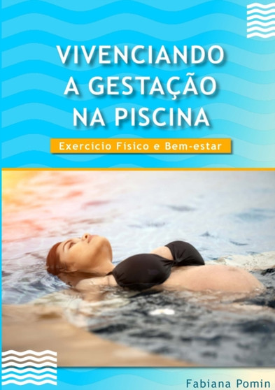 Vivenciando a Gestacao Na Piscina : Exercicio Fisico e Bem-Estar