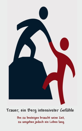 Trauer, ein Berg intensivster Gefuhle : Ihn zu besteigen braucht seine Zeit, zu umgehen ein Leben lang Trauer, ein Berg intensivster Gefuhle : Ihn zu besteigen braucht seine Zeit, zu umgehen ein Leben lang