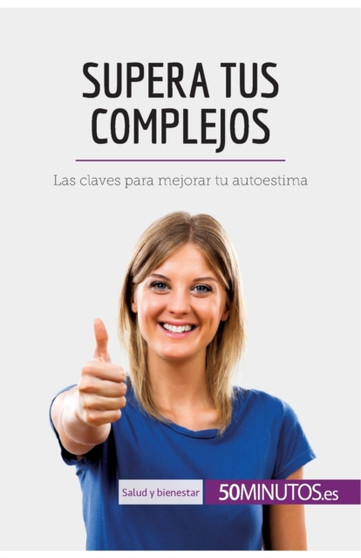 Supera tus complejos : Las claves para mejorar tu autoestima