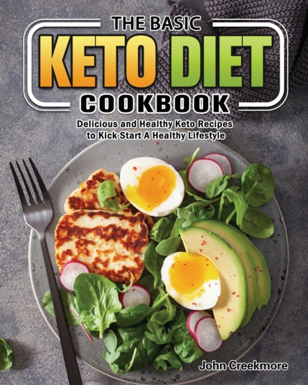 The Basic Keto Diet Cookbook : Delicious and Healthy Keto Recipes to Kick Start A Healthy Lifestyle