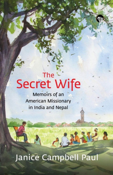 The Secret Wife : Memoirs of an American Missionary in India and Nepal