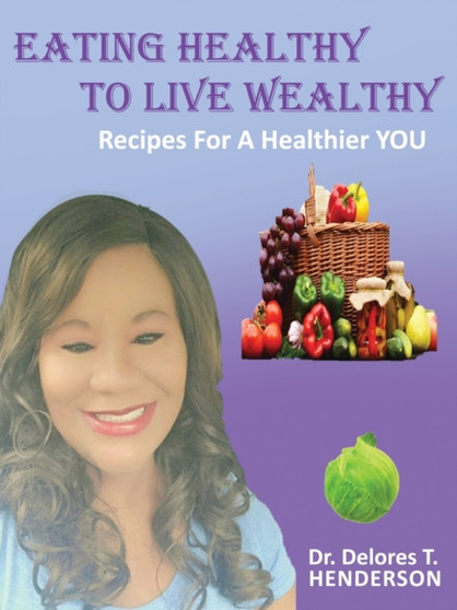 Eating Healthy to Live Wealthy : Recipes For A Healthier YOU