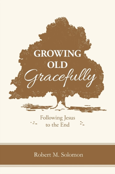 Growing Old Gracefully : Following Jesus to the End