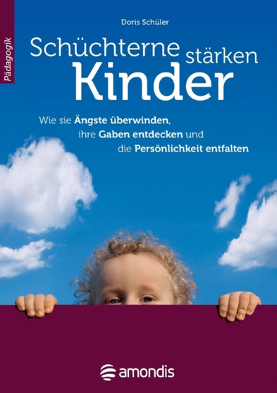 Schuchterne Kinder starken : Wie sie AEngste uberwinden, ihre Gaben entdecken und die Persoenlichkeit entfalten