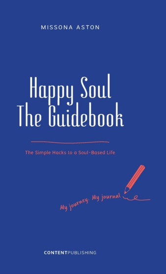 Happy Soul - The Guidebook : The Simple Hacks to a Soul-Based Life