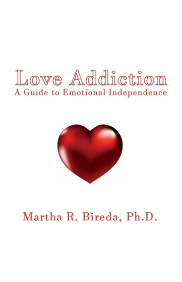 Love Addiction : A Guide to Emotional Independence
