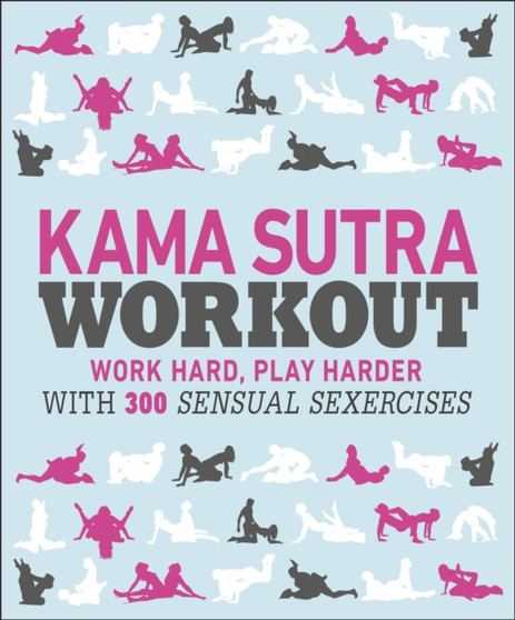 Kama Sutra Workout : Work Hard, Play Harder with 300 Sensual Sexercises