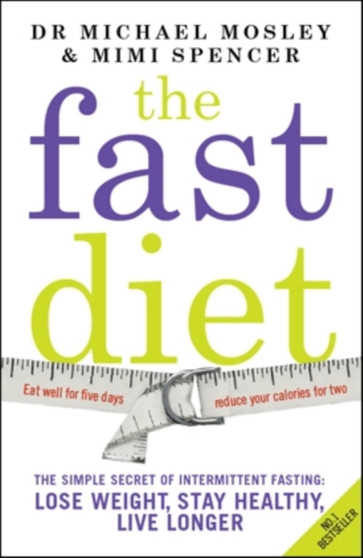 The Fast Diet : The Secret of Intermittent Fasting - Lose Weight, Stay Healthy, Live Longer