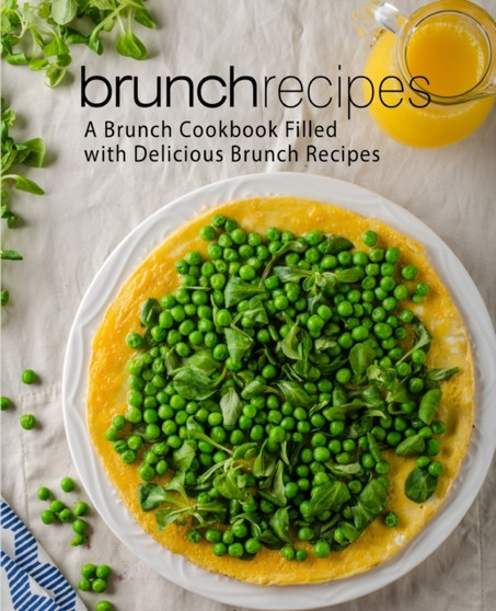Brunch Recipes : A Brunch Cookbook Filled with Delicious Brunch Recipes