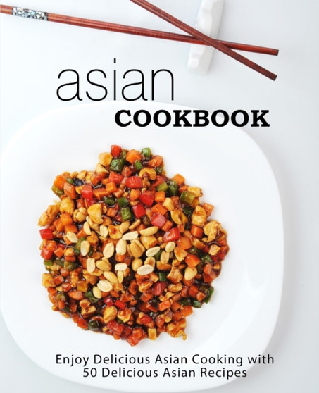 Asian Cookbook : Enjoy Delicious Asian Cooking with 50 Delicious Asian Recipes