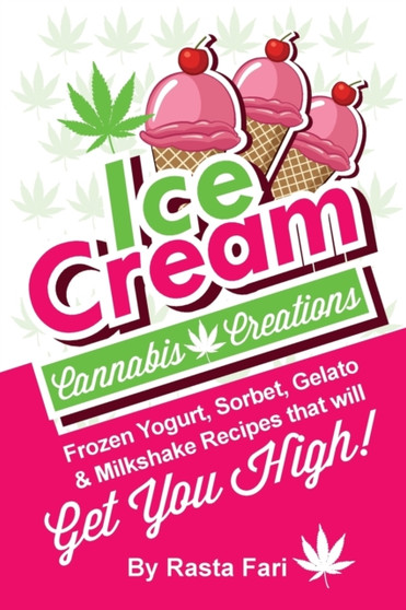 Ice Cream Cannabis Creations : Frozen Yogurt, Sorbet, Gelato & Milkshake Recipes That Will Get You High : 1