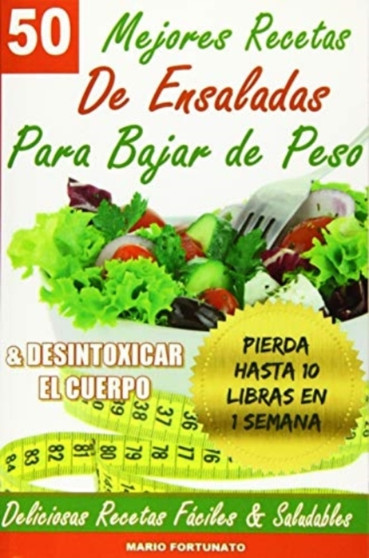 50 Mejores Recetas de Ensaladas Para Bajar de Peso y Desintoxicar el Cuerpo : Deliciosas Recetas Faciles y Saludables