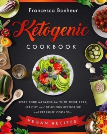 Ketogenic Cookbook : Reset Your Metabolism With these Easy, Healthy and Delicious Ketogenic and Pressure Cooker Vegan Recipes : 3