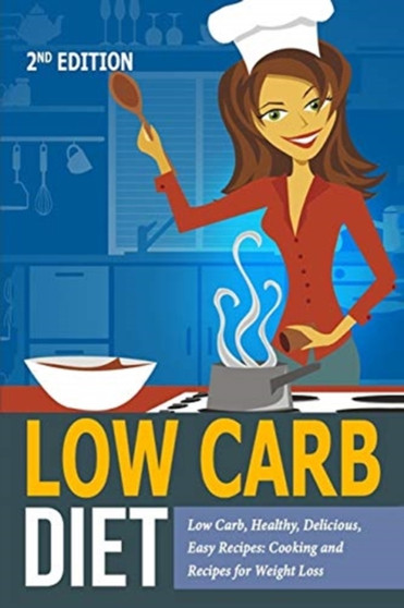 Low Carb Diet : Low Carb, Healthy, Delicious, Easy Recipes: Cooking and Recipes for Weight Loss