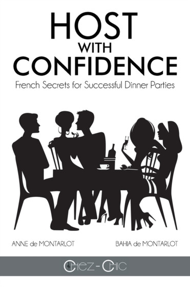 Host with Confidence : French Secrets for Successful Dinner Parties