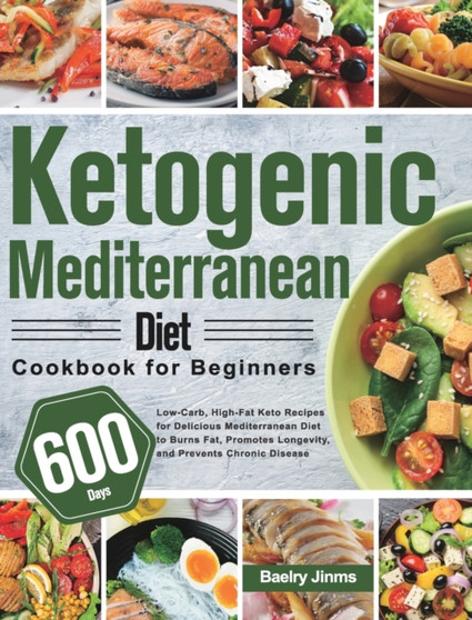 Ketogenic Mediterranean Diet Cookbook for Beginners : 600-Day Low-Carb, High-Fat Keto Recipes for Delicious Mediterranean Diet to Burns Fat, Promotes Longevity, and Prevents Chronic Disease