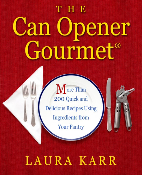 The Can Opener Gourmet : More Than 200 Quick and Delicious Recipes Using Ingredients from Your Pantry