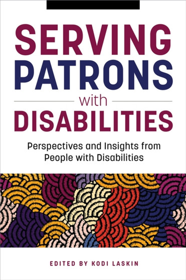 Serving Patrons with Disabilities : Perspectives and Insights from People with Disabilities