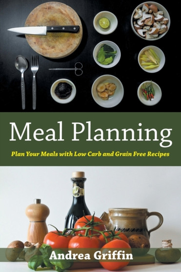 Meal Planning : Plan Your Meals with Low Carb and Grain Free Recipes