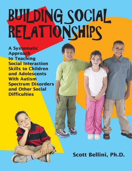 Building Social Relationships : A Systematic Approach to Teaching Social Interaction Skills to Children and Adolescents with ASD and Other Social Difficulties